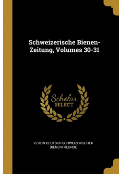 Schweizerische Bienen-Zeitung, Volumes 30-31