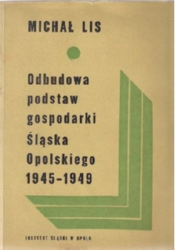 Odbudowa podstaw gospodarki Śląska Opolskiego 1945 1949