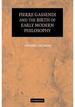 Pierre Gassendi and the Birth of Early Modern Philosophy