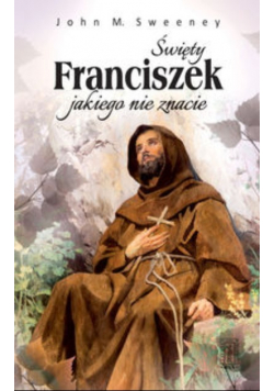 Święty Franciszek jakiego nie znacie