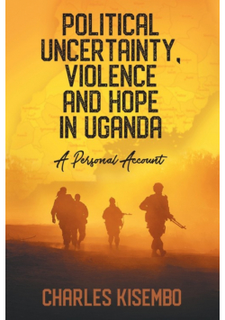 Political Uncertainty, Violence and Hope in Uganda