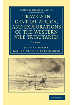 Travels in Central Africa, and Explorations of the Western Nile Tributaries