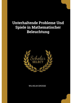 Unterhaltende Probleme Und Spiele in Mathematischer Beleuchtung
