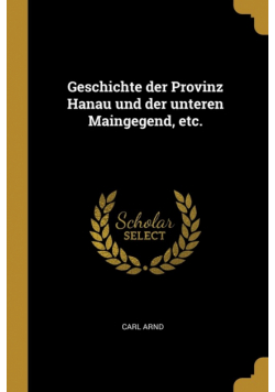 Geschichte der Provinz Hanau und der unteren Maingegend, etc.