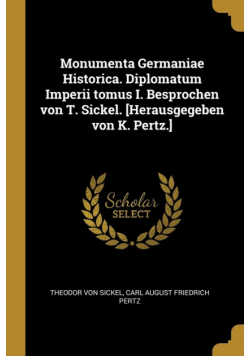 Monumenta Germaniae Historica. Diplomatum Imperii tomus I. Besprochen von T. Sickel. [Herausgegeben von K. Pertz.]