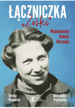 Łączniczka "Zośki". Wspomnienia Danuty Rossman
