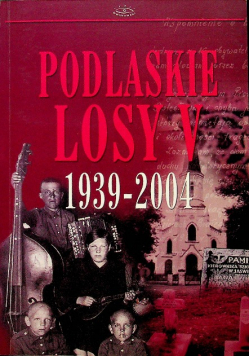 Podlaskie losy V 1939-2004