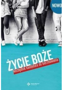 Życie Boże. Niezbędnik kandydata do bierzmowania