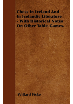Chess In Iceland And In Icelandic Literature - With Historical Notes On Other Table-Games.