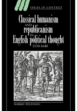Classical Humanism and Republicanism in English Political Thought, 1570 1640