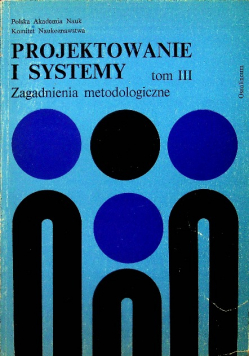 Projektowanie i systemy Zagadnienia metodologiczne Tom III