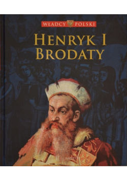Władcy Polski Tom 14 Henryk I Brodaty