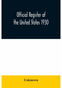 Official register of the United States 1930; Containing a List of Persons Occupying Administrative and Supervisory Positions in Each Executive and Judicial Department of the Government Including the District of Columbia