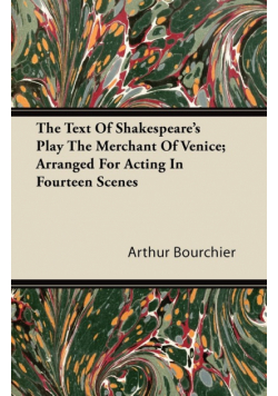 The Text of Shakespeare's Play the Merchant of Venice; Arranged for Acting in Fourteen Scenes