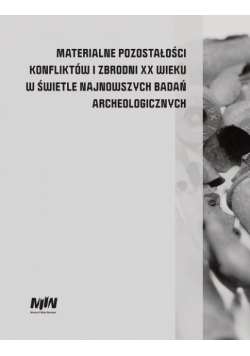 Materialne pozostałości konfliktów i zbrodni XX wieku w świetle najnowszych badań archeologicznych