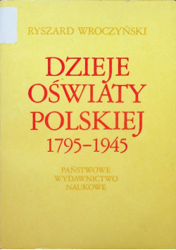 Dzieje oświaty Polskiej 1795 - 1945
