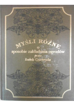 Myśli różne o sposobie zakładania ogrodów przez Izabelę Czartoryską Reprint z 1805 r.