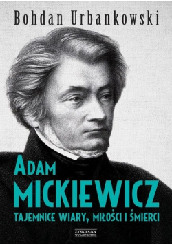 Adam Mickiewicz Tajemnice wiary miłości i śmierci