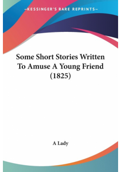 Some Short Stories Written To Amuse A Young Friend (1825)