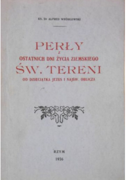 Perły z ostatnich dni życia ziemskiego Św. Teresy od Dzieciątka Jezus i Najświętszego Oblicza 1936 r .