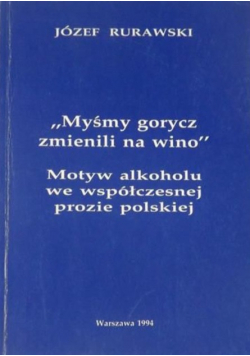 Myśmy gorycz zmienili na wino Motyw alkoholu we współczesnej prozie polskiej