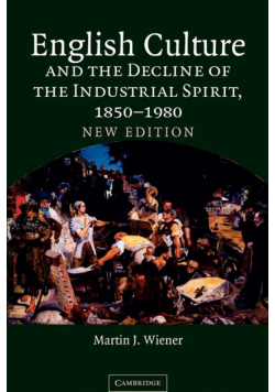 English Culture and the Decline of the Industrial Spirit, 1850 1980
