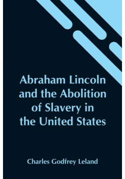 Abraham Lincoln And The Abolition Of Slavery In The United States