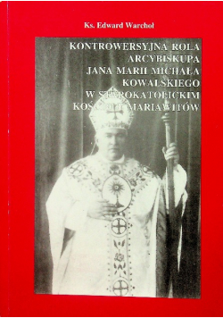 Kontrowersyjna rola arcybiskupa Jana Marii Michała Kowalskiego w starokatolickim Kościele Mariawitów
