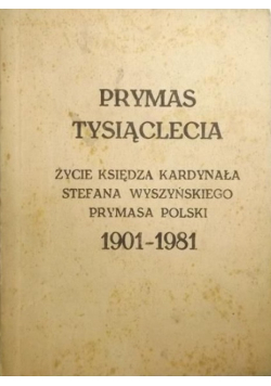 Prymas Tysiąclecia. Życie Księdza Kardynała Stefana Wyszyńskiego Prymasa Polski
