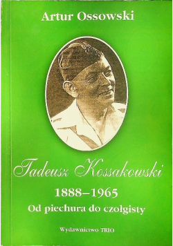 Tadeusz Kossakowski 1888 - 1965 Od piechura do czołgisty