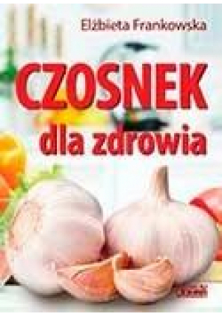 Czosnek dla zdrowia. Żywienie medyczne