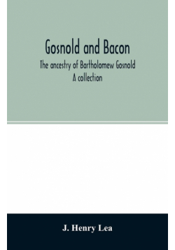 Gosnold and Bacon. The ancestry of Bartholomew Gosnold. A collection