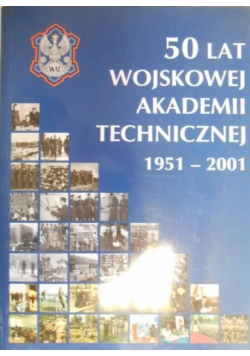 50 lat Wojskowej Akademii Technicznej 1951 2001