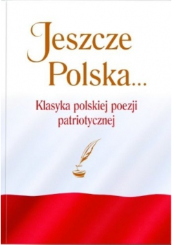 Jeszcze Polska Klasyka polskiej poezji patriotycznej