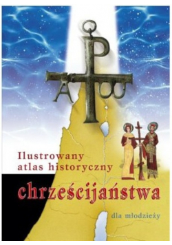 Ilustrowany atlas chrześcijaństwa dla młodzieży