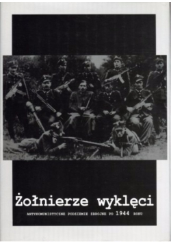 Żołnierze wyklęci antykomunistyczne podziemie zbrojne po 1944 roku