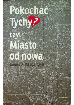 Pokochać Tychy Czyli Miasto od nowa