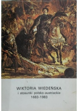 Wiktoria Wiedeńska i stosunki polsko - austriackie 1683 - 1983