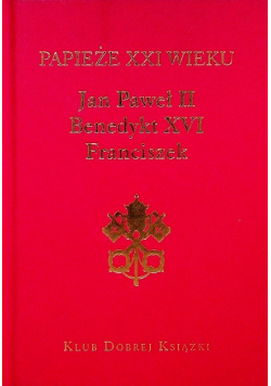 Papieże XXI wieku Jan Paweł II Benedykt XVI Franciszek