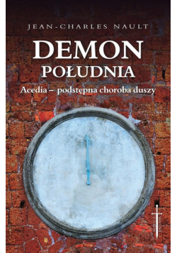 Demon południa. Acedia - podstępna choroba duszy