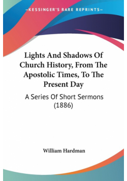 Lights And Shadows Of Church History, From The Apostolic Times, To The Present Day