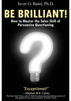 Be Brilliant! How to Master the Sales Skill of Persuasive Questioning