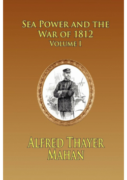 Sea Power and the War of 1812 - Volume 1