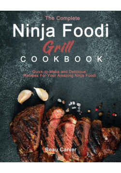 The Complete Ninja Foodi Grill Cookbook