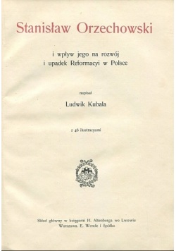 Stanisław Orzechowski i wpływ jego na rozwój i upadek Reformacyi w Polsce 1906 r