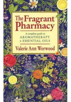 The Fragrant Pharmacy a Complete Guide To Aromath