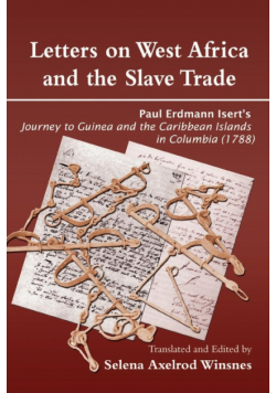 Letters on West Africa and the Slave Trade. Paul Erdmann Isert's Journey to Guinea and the Carribean Islands in Columbia (1788)