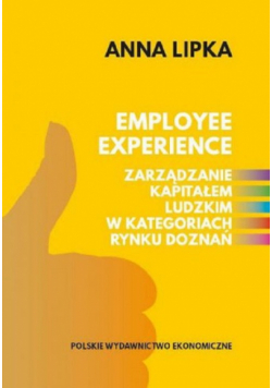Employee experience Zarządzanie kapitałem ludzkim w kategoriach rynku doznań