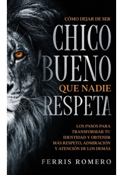 Cómo Dejar de ser el Chico Bueno que Nadie Respeta