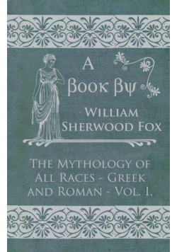 The Mythology of All Races - Greek and Roman - Vol. I.